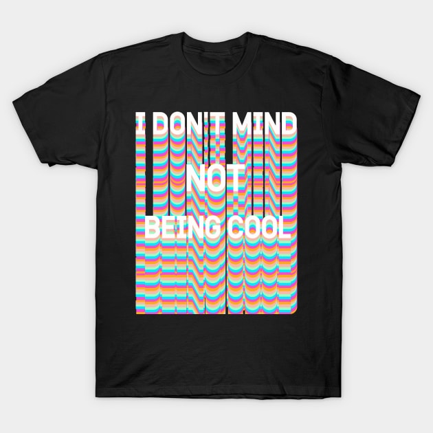 I DON'T MIND NOT BEING COOL T-Shirt by Vintage Dream